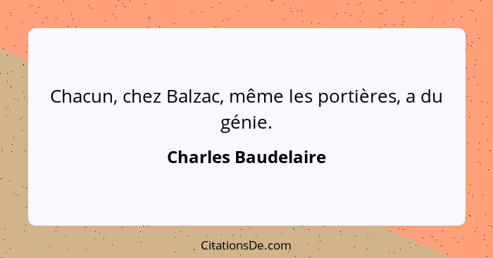 Chacun, chez Balzac, même les portières, a du génie.... - Charles Baudelaire