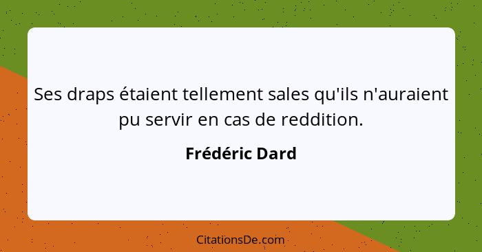 Ses draps étaient tellement sales qu'ils n'auraient pu servir en cas de reddition.... - Frédéric Dard