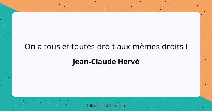 On a tous et toutes droit aux mêmes droits !... - Jean-Claude Hervé