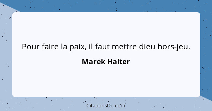 Pour faire la paix, il faut mettre dieu hors-jeu.... - Marek Halter