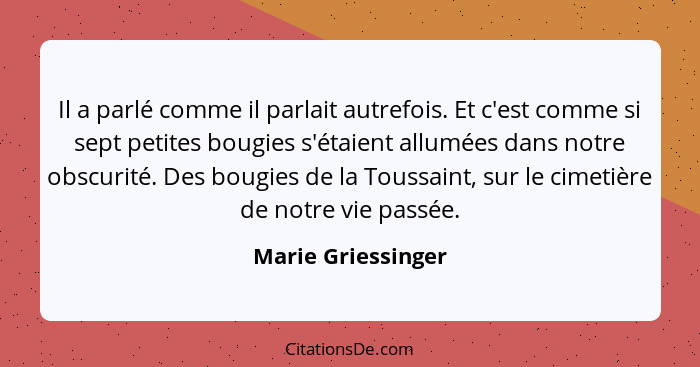 Il a parlé comme il parlait autrefois. Et c'est comme si sept petites bougies s'étaient allumées dans notre obscurité. Des bougies... - Marie Griessinger