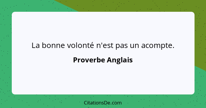 La bonne volonté n'est pas un acompte.... - Proverbe Anglais