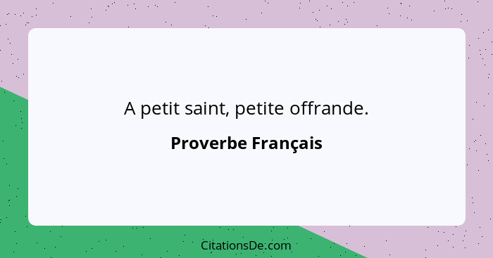 A petit saint, petite offrande.... - Proverbe Français