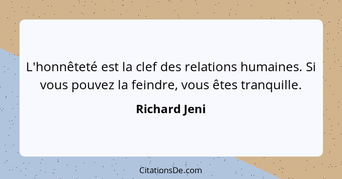 L'honnêteté est la clef des relations humaines. Si vous pouvez la feindre, vous êtes tranquille.... - Richard Jeni