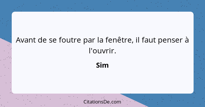 Avant de se foutre par la fenêtre, il faut penser à l'ouvrir.... - Sim