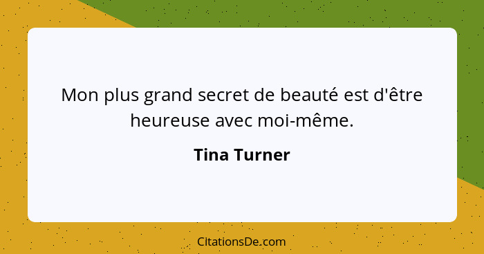 Mon plus grand secret de beauté est d'être heureuse avec moi-même.... - Tina Turner