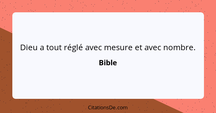 Dieu a tout réglé avec mesure et avec nombre.... - Bible