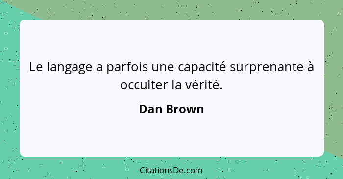 Le langage a parfois une capacité surprenante à occulter la vérité.... - Dan Brown