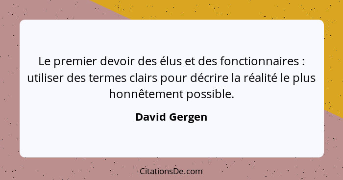 Le premier devoir des élus et des fonctionnaires : utiliser des termes clairs pour décrire la réalité le plus honnêtement possible... - David Gergen