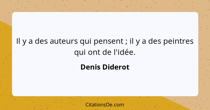 Il y a des auteurs qui pensent ; il y a des peintres qui ont de l'idée.... - Denis Diderot