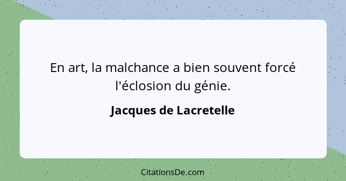 En art, la malchance a bien souvent forcé l'éclosion du génie.... - Jacques de Lacretelle