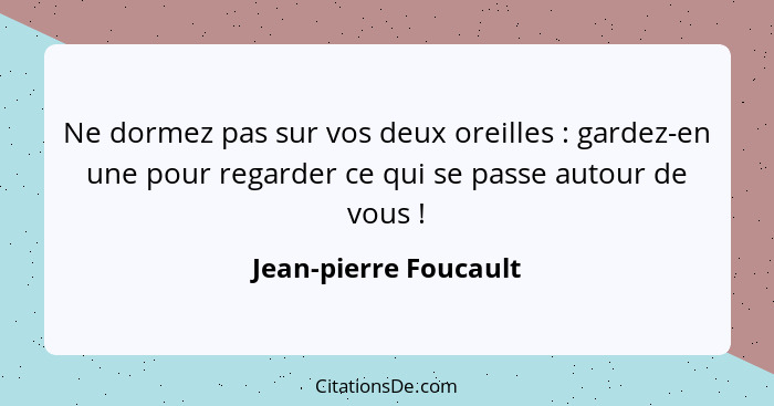 Ne dormez pas sur vos deux oreilles : gardez-en une pour regarder ce qui se passe autour de vous !... - Jean-pierre Foucault