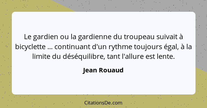 Le gardien ou la gardienne du troupeau suivait à bicyclette ... continuant d'un rythme toujours égal, à la limite du déséquilibre, tant... - Jean Rouaud