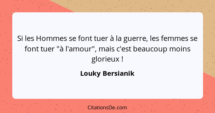 Si les Hommes se font tuer à la guerre, les femmes se font tuer "à l'amour", mais c'est beaucoup moins glorieux !... - Louky Bersianik