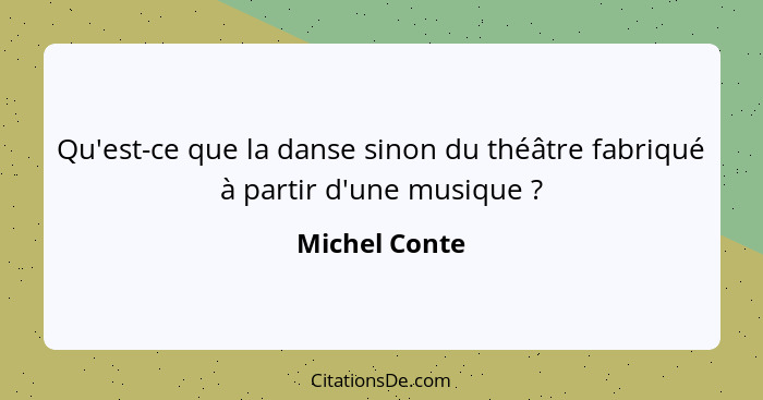 Qu'est-ce que la danse sinon du théâtre fabriqué à partir d'une musique ?... - Michel Conte