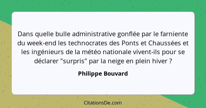 Dans quelle bulle administrative gonflée par le farniente du week-end les technocrates des Ponts et Chaussées et les ingénieurs de... - Philippe Bouvard