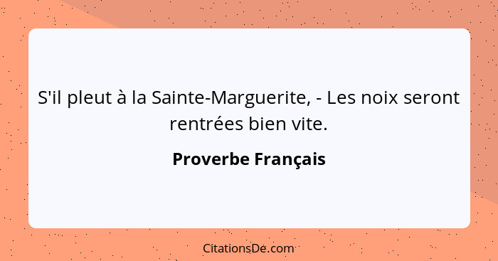 S'il pleut à la Sainte-Marguerite, - Les noix seront rentrées bien vite.... - Proverbe Français