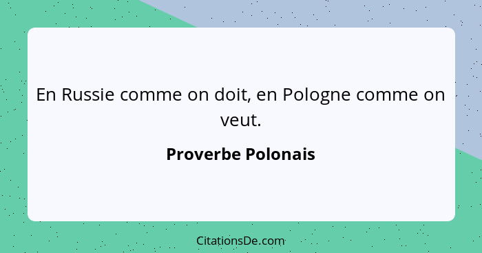 En Russie comme on doit, en Pologne comme on veut.... - Proverbe Polonais