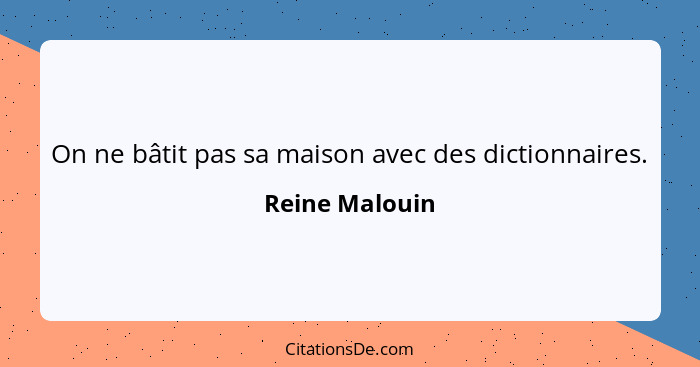 On ne bâtit pas sa maison avec des dictionnaires.... - Reine Malouin