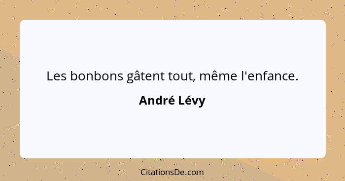 Les bonbons gâtent tout, même l'enfance.... - André Lévy