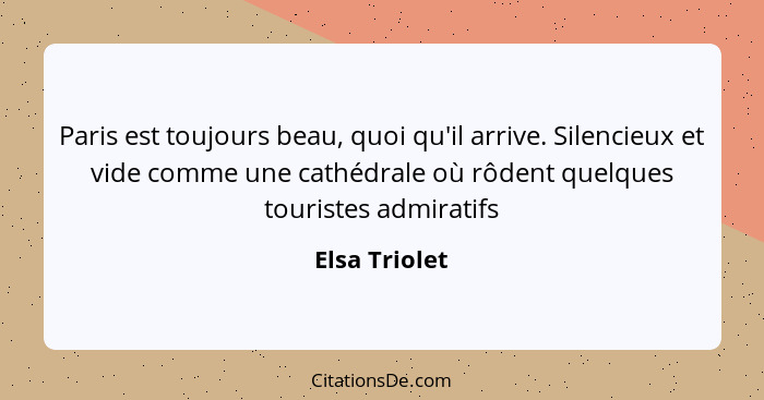 Paris est toujours beau, quoi qu'il arrive. Silencieux et vide comme une cathédrale où rôdent quelques touristes admiratifs... - Elsa Triolet