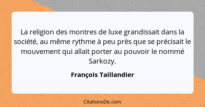 La religion des montres de luxe grandissait dans la société, au même rythme à peu près que se précisait le mouvement qui allait... - François Taillandier