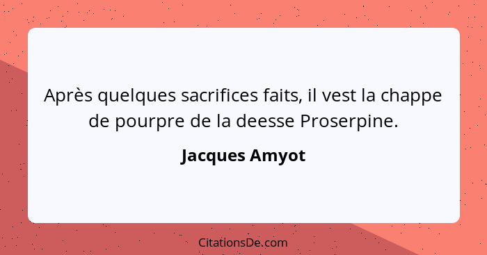 Après quelques sacrifices faits, il vest la chappe de pourpre de la deesse Proserpine.... - Jacques Amyot