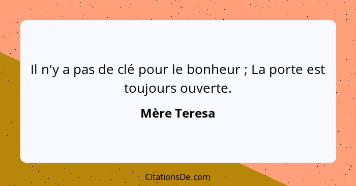 Il n'y a pas de clé pour le bonheur ; La porte est toujours ouverte.... - Mère Teresa