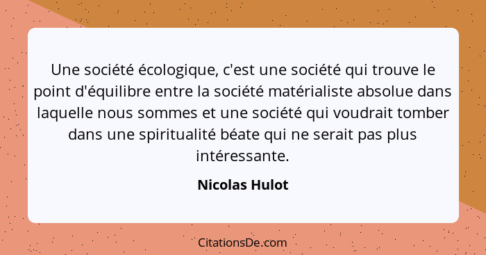 Une société écologique, c'est une société qui trouve le point d'équilibre entre la société matérialiste absolue dans laquelle nous som... - Nicolas Hulot
