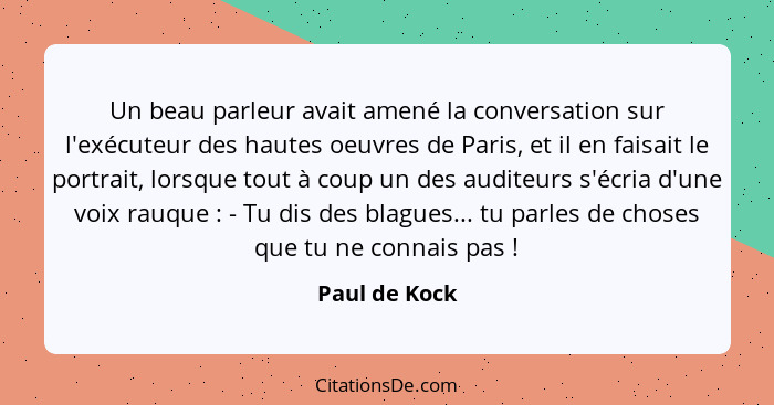 Un beau parleur avait amené la conversation sur l'exécuteur des hautes oeuvres de Paris, et il en faisait le portrait, lorsque tout à c... - Paul de Kock