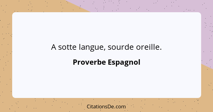 A sotte langue, sourde oreille.... - Proverbe Espagnol