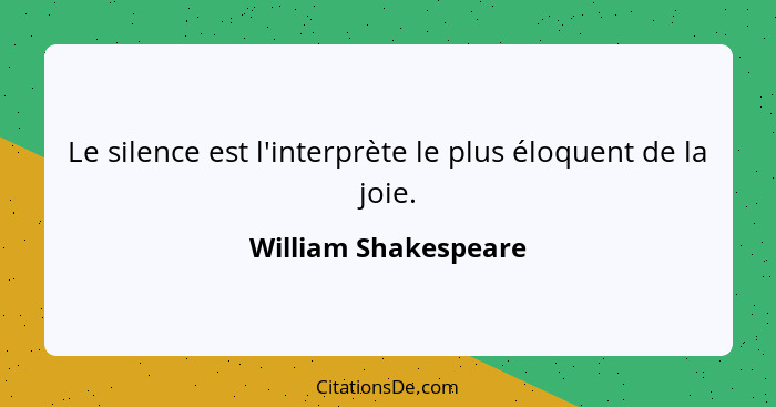 Le silence est l'interprète le plus éloquent de la joie.... - William Shakespeare