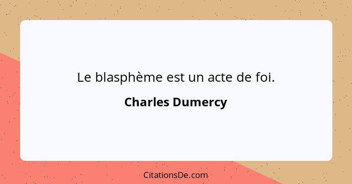 Le blasphème est un acte de foi.... - Charles Dumercy