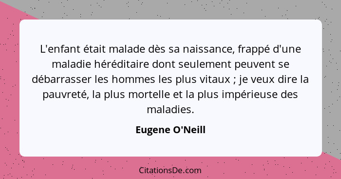 L'enfant était malade dès sa naissance, frappé d'une maladie héréditaire dont seulement peuvent se débarrasser les hommes les plu... - Eugene O'Neill