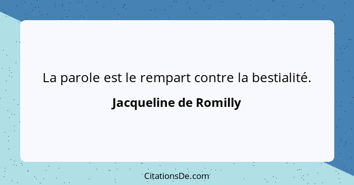 La parole est le rempart contre la bestialité.... - Jacqueline de Romilly