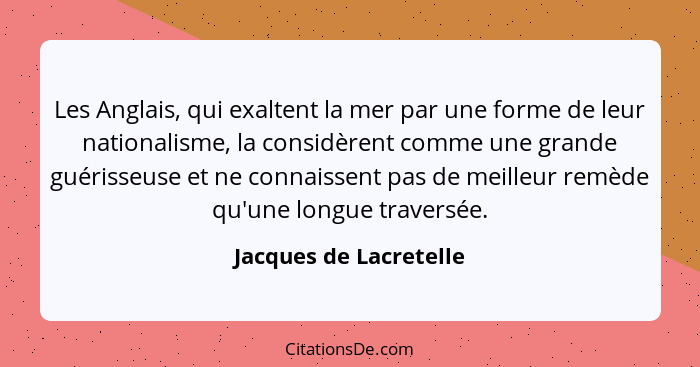 Les Anglais, qui exaltent la mer par une forme de leur nationalisme, la considèrent comme une grande guérisseuse et ne connais... - Jacques de Lacretelle