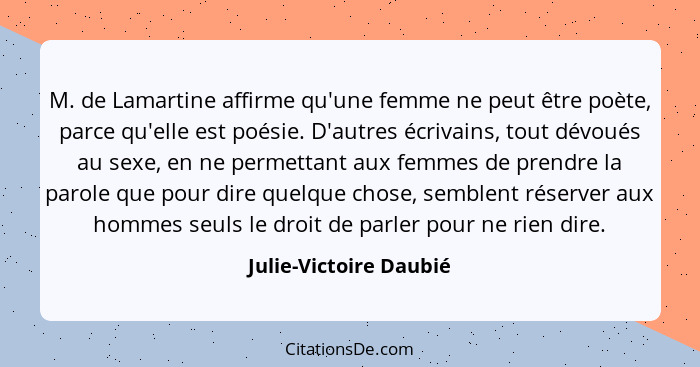 M. de Lamartine affirme qu'une femme ne peut être poète, parce qu'elle est poésie. D'autres écrivains, tout dévoués au sexe, e... - Julie-Victoire Daubié