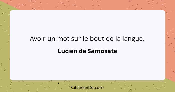 Avoir un mot sur le bout de la langue.... - Lucien de Samosate