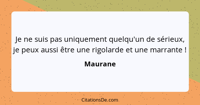 Je ne suis pas uniquement quelqu'un de sérieux, je peux aussi être une rigolarde et une marrante !... - Maurane