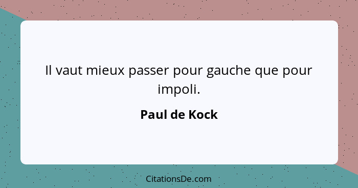 Il vaut mieux passer pour gauche que pour impoli.... - Paul de Kock