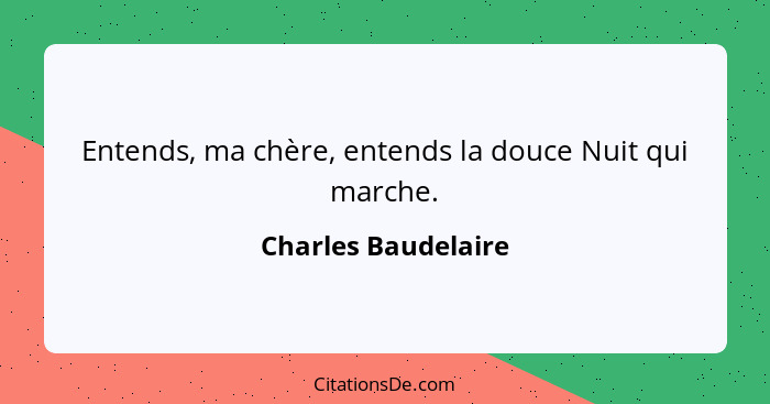 Entends, ma chère, entends la douce Nuit qui marche.... - Charles Baudelaire