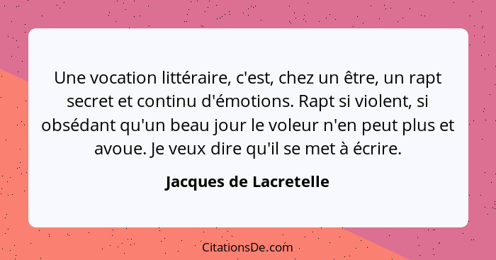 Une vocation littéraire, c'est, chez un être, un rapt secret et continu d'émotions. Rapt si violent, si obsédant qu'un beau jo... - Jacques de Lacretelle