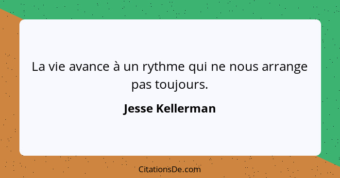 La vie avance à un rythme qui ne nous arrange pas toujours.... - Jesse Kellerman