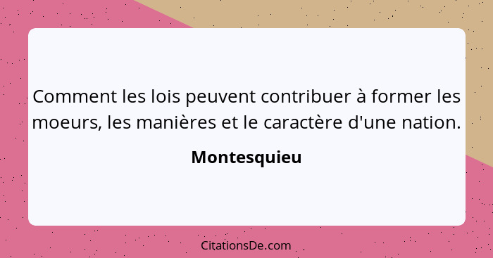 Comment les lois peuvent contribuer à former les moeurs, les manières et le caractère d'une nation.... - Montesquieu