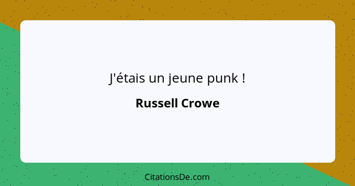 J'étais un jeune punk !... - Russell Crowe