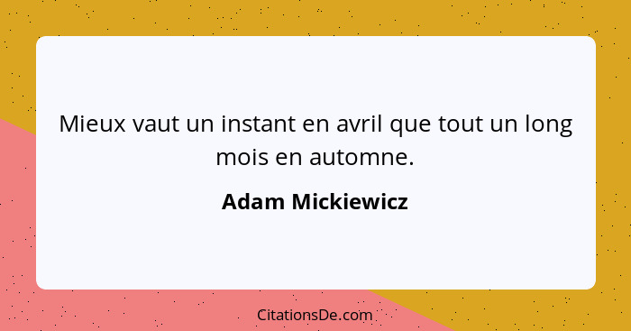 Mieux vaut un instant en avril que tout un long mois en automne.... - Adam Mickiewicz