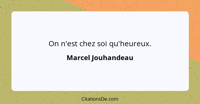 On n'est chez soi qu'heureux.... - Marcel Jouhandeau