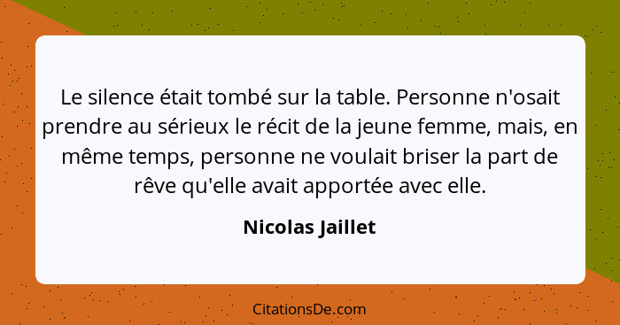 Le silence était tombé sur la table. Personne n'osait prendre au sérieux le récit de la jeune femme, mais, en même temps, personne n... - Nicolas Jaillet