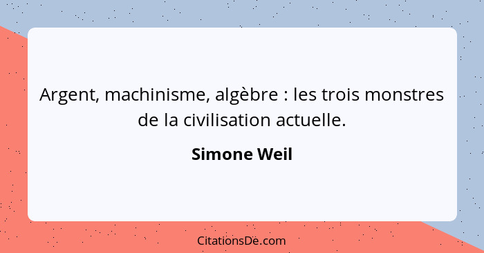 Argent, machinisme, algèbre : les trois monstres de la civilisation actuelle.... - Simone Weil