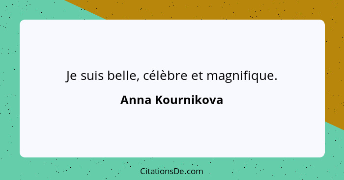 Je suis belle, célèbre et magnifique.... - Anna Kournikova